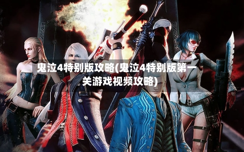 鬼泣4特别版攻略(鬼泣4特别版第一关游戏视频攻略)