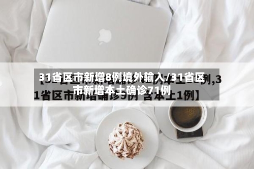 31省区市新增8例境外输入/31省区市新增本土确诊71例