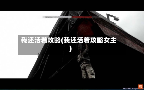 我还活着攻略(我还活着攻略女主)-第2张图片