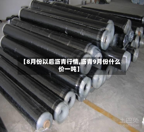 【8月份以后沥青行情,沥青9月份什么价一吨】-第1张图片