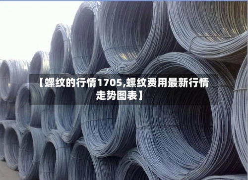 【螺纹的行情1705,螺纹费用最新行情走势图表】-第1张图片