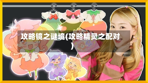 攻略镜之谜境(攻略精灵之配对)-第1张图片