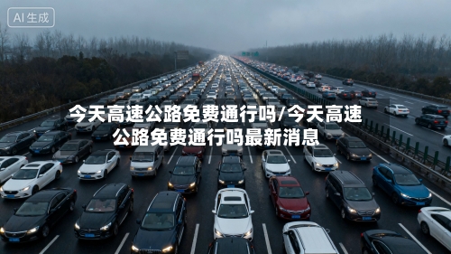 今天高速公路免费通行吗/今天高速公路免费通行吗最新消息-第1张图片