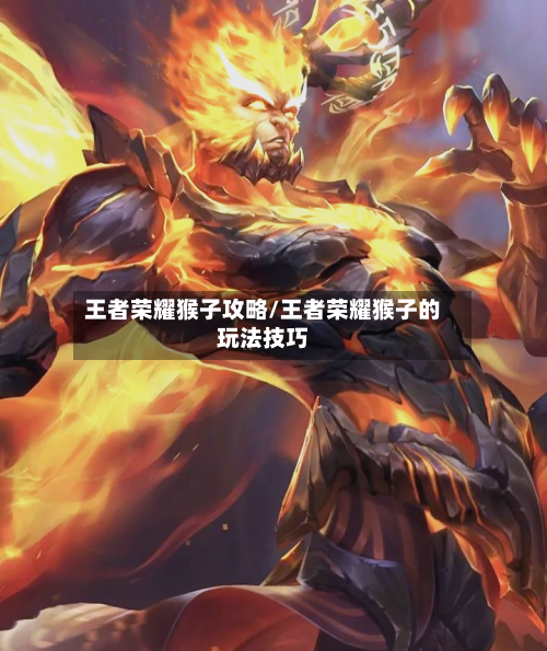 王者荣耀猴子攻略/王者荣耀猴子的玩法技巧-第1张图片