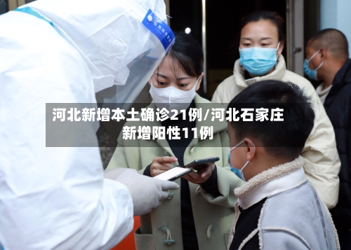 河北新增本土确诊21例/河北石家庄新增阳性11例-第1张图片