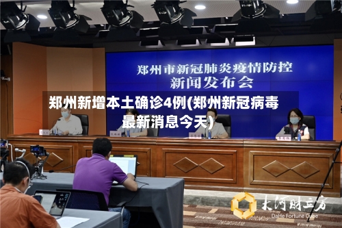 郑州新增本土确诊4例(郑州新冠病毒最新消息今天)-第1张图片