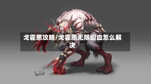 戈霍恩攻略/戈霍恩无限回血怎么解决-第1张图片