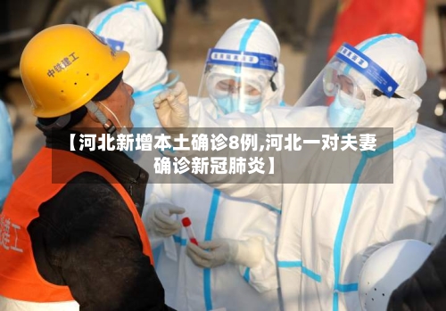 【河北新增本土确诊8例,河北一对夫妻确诊新冠肺炎】-第1张图片