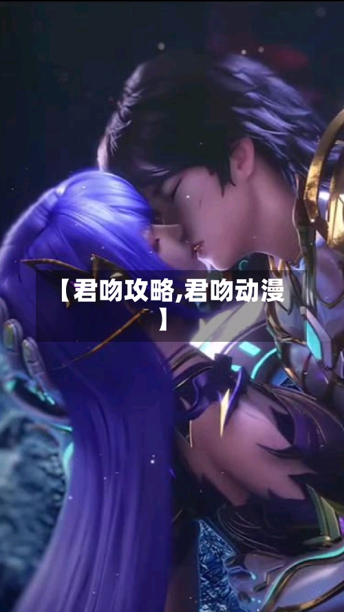 【君吻攻略,君吻动漫】-第1张图片
