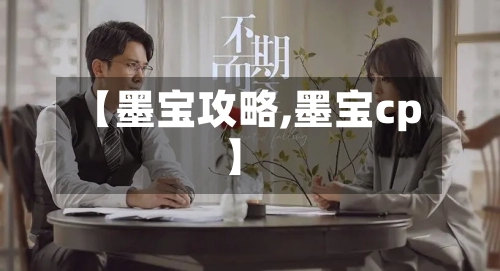 【墨宝攻略,墨宝cp】-第1张图片