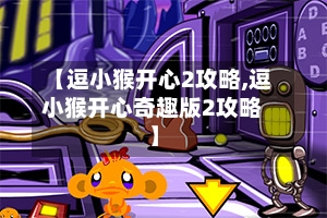 【逗小猴开心2攻略,逗小猴开心奇趣版2攻略】-第1张图片