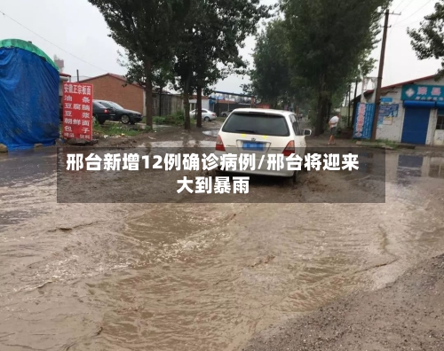 邢台新增12例确诊病例/邢台将迎来大到暴雨-第1张图片