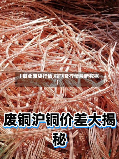 【铜业期货行情,铜期货行情最新数据】-第1张图片