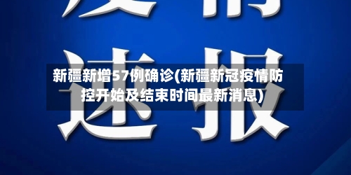 新疆新增57例确诊(新疆新冠疫情防控开始及结束时间最新消息)-第1张图片