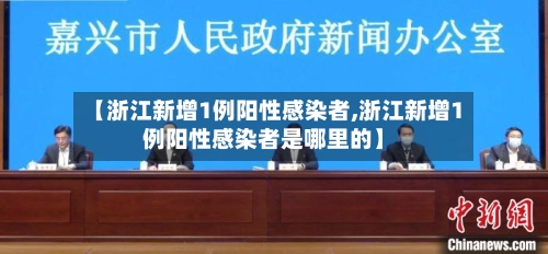 【浙江新增1例阳性感染者,浙江新增1例阳性感染者是哪里的】-第1张图片