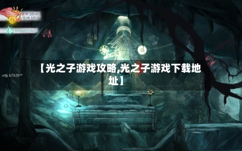 【光之子游戏攻略,光之子游戏下载地址】-第1张图片