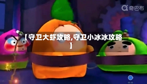 【守卫大虾攻略,守卫小冰冰攻略】-第1张图片