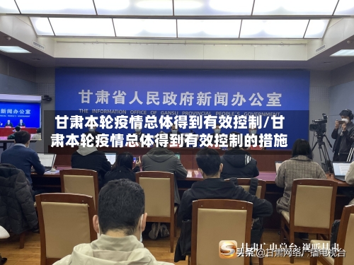 甘肃本轮疫情总体得到有效控制/甘肃本轮疫情总体得到有效控制的措施-第1张图片