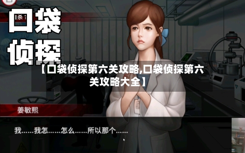 【口袋侦探第六关攻略,口袋侦探第六关攻略大全】-第1张图片