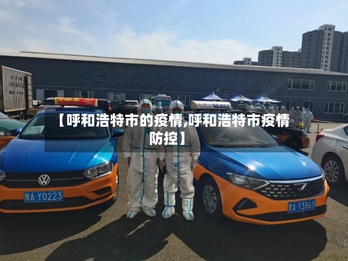 【呼和浩特市的疫情,呼和浩特市疫情防控】-第1张图片