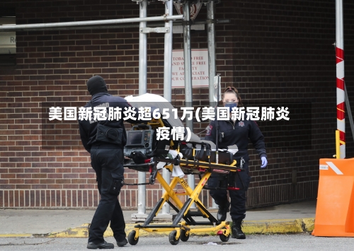 美国新冠肺炎超651万(美国新冠肺炎疫情)-第1张图片
