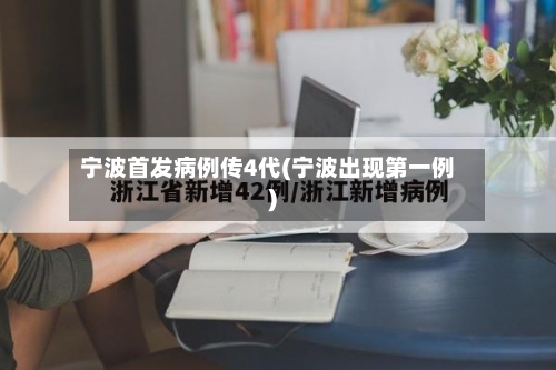 宁波首发病例传4代(宁波出现第一例)-第1张图片