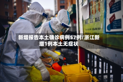 新增报告本土确诊病例57例/浙江新增1例本土无症状-第2张图片