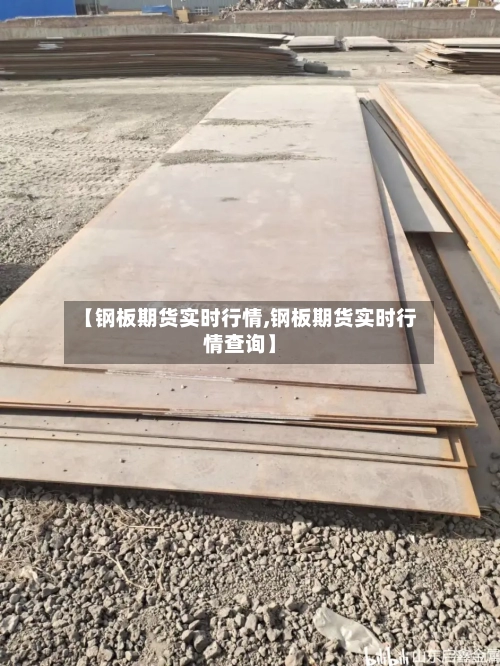 【钢板期货实时行情,钢板期货实时行情查询】-第1张图片