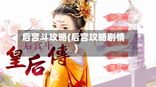 后宫斗攻略(后宫攻略剧情)-第1张图片