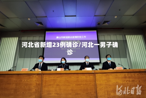 河北省新增23例确诊/河北一男子确诊-第1张图片