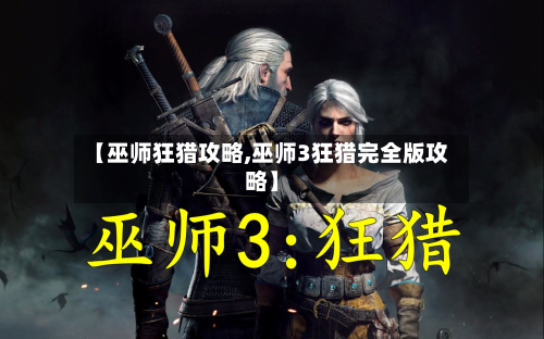 【巫师狂猎攻略,巫师3狂猎完全版攻略】-第1张图片
