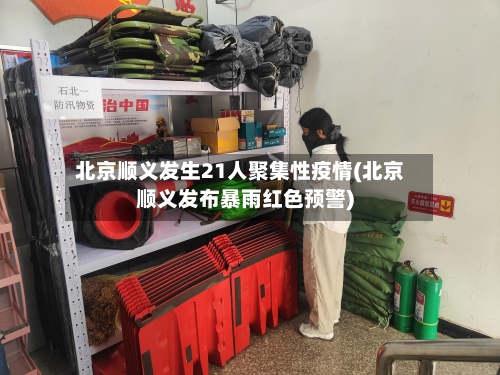北京顺义发生21人聚集性疫情(北京顺义发布暴雨红色预警)-第1张图片