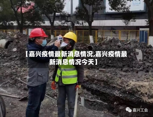 【嘉兴疫情最新消息情况,嘉兴疫情最新消息情况今天】-第1张图片