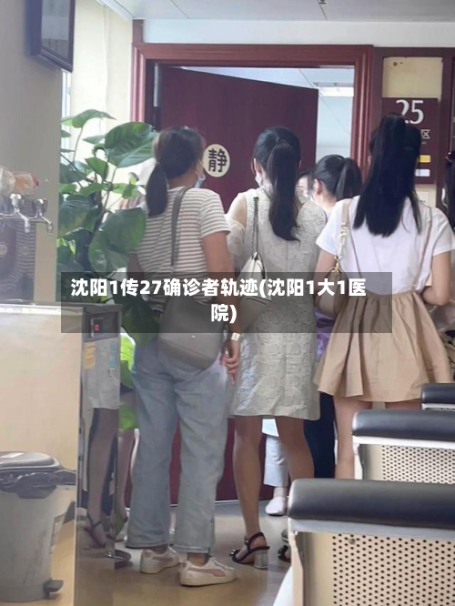 沈阳1传27确诊者轨迹(沈阳1大1医院)-第1张图片