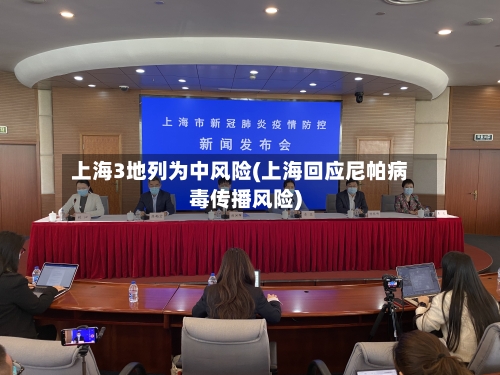 上海3地列为中风险(上海回应尼帕病毒传播风险)-第1张图片