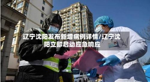 辽宁沈阳发布新增病例详情/辽宁沈阳立即启动应急响应-第1张图片