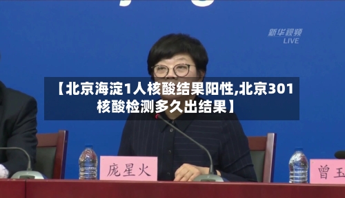 【北京海淀1人核酸结果阳性,北京301核酸检测多久出结果】-第1张图片