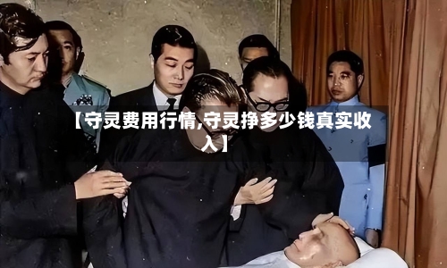 【守灵费用行情,守灵挣多少钱真实收入】-第1张图片