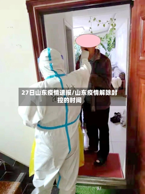 27日山东疫情速报/山东疫情解除封控的时间-第1张图片