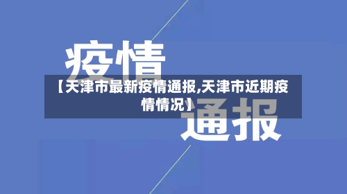 【天津市最新疫情通报,天津市近期疫情情况】-第1张图片
