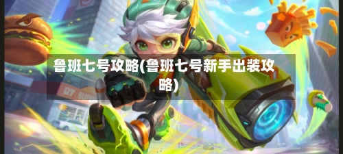 鲁班七号攻略(鲁班七号新手出装攻略)-第1张图片