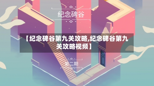 【纪念碑谷第九关攻略,纪念碑谷第九关攻略视频】-第1张图片