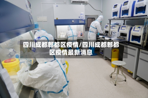 四川成都郫都区疫情/四川成都郫都区疫情最新消息-第1张图片