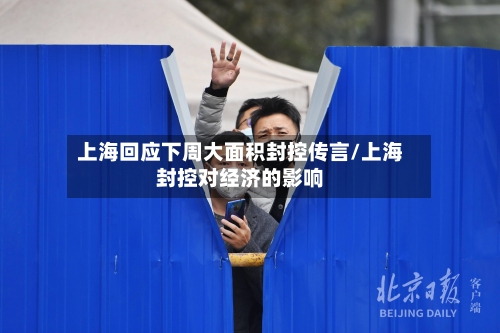 上海回应下周大面积封控传言/上海封控对经济的影响-第1张图片