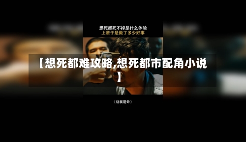 【想死都难攻略,想死都市配角小说】-第1张图片