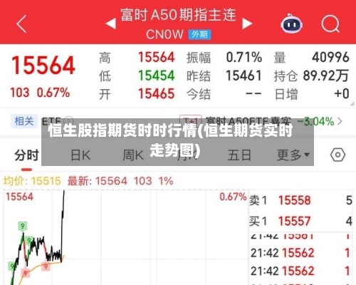 恒生股指期货时时行情(恒生期货实时走势图)-第1张图片