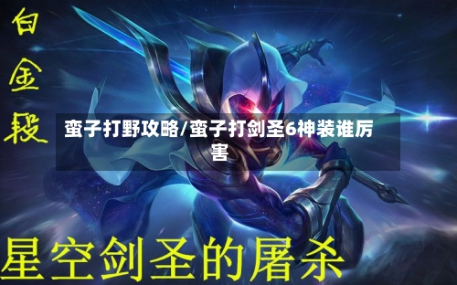蛮子打野攻略/蛮子打剑圣6神装谁厉害-第1张图片