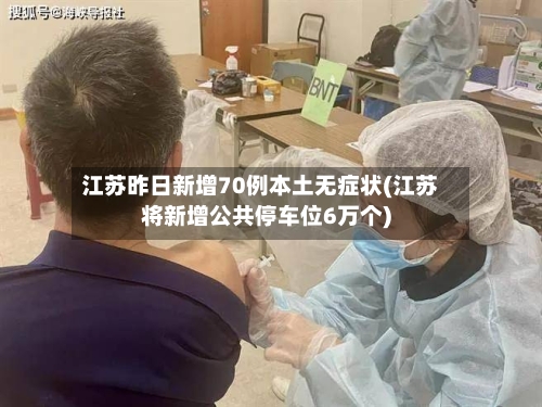 江苏昨日新增70例本土无症状(江苏将新增公共停车位6万个)-第1张图片