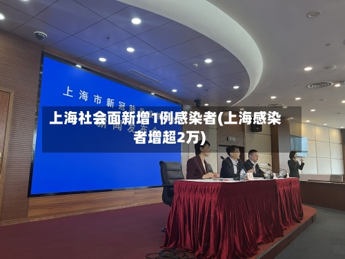 上海社会面新增1例感染者(上海感染者增超2万)-第1张图片