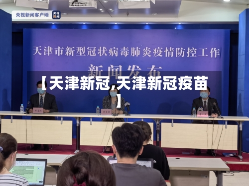 【天津新冠,天津新冠疫苗】-第1张图片